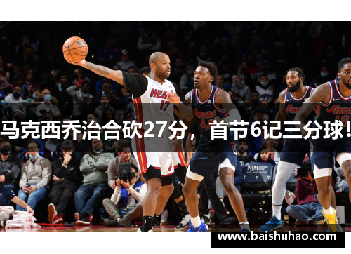 马克西乔治合砍27分，首节6记三分球！